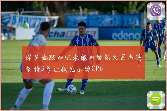 保罗幽默回忆未能加盟热火因韦德坚持3号让我无法称CP6
